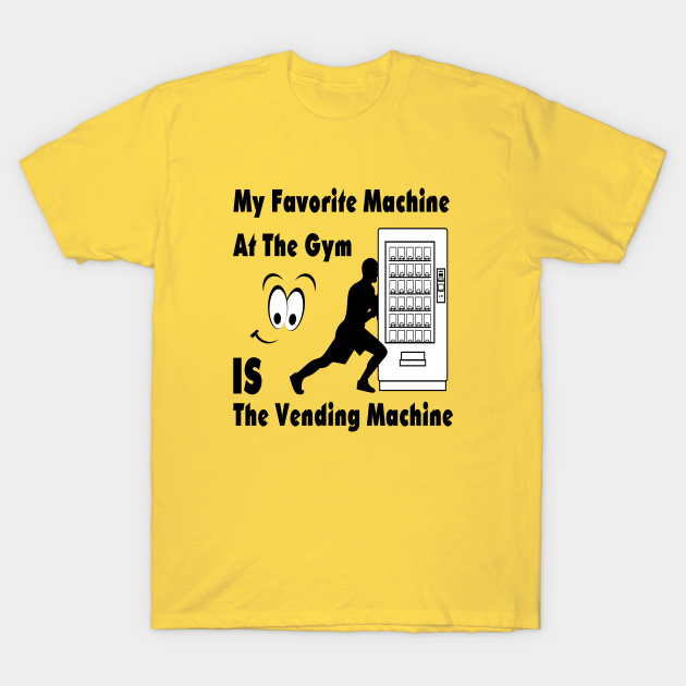 My Favorite Machine At The Gym Is The Vending Machine Gym TShirt
